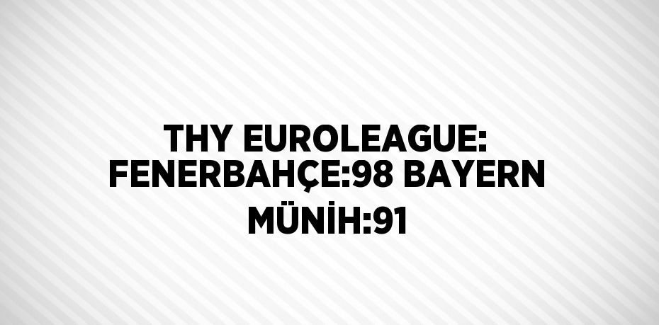 THY EUROLEAGUE: FENERBAHÇE:98 BAYERN MÜNİH:91