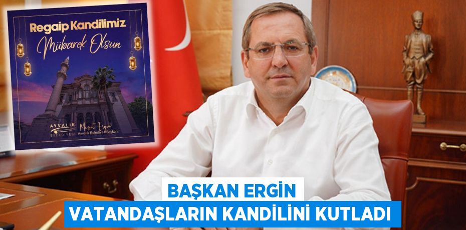 Başkan Ergin Vatandaşların Kandilini Kutladı