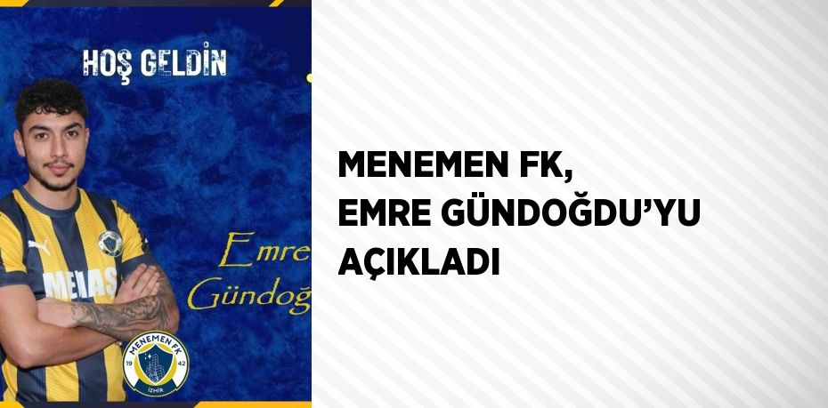 MENEMEN FK, EMRE GÜNDOĞDU’YU AÇIKLADI