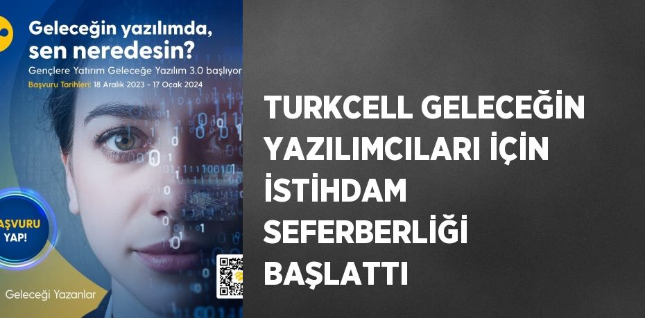 TURKCELL GELECEĞİN YAZILIMCILARI İÇİN İSTİHDAM SEFERBERLİĞİ BAŞLATTI