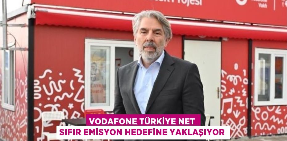 VODAFONE TÜRKİYE NET SIFIR EMİSYON HEDEFİNE YAKLAŞIYOR