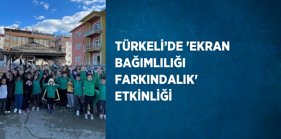 TÜRKELİ’DE 'EKRAN BAĞIMLILIĞI FARKINDALIK' ETKİNLİĞİ