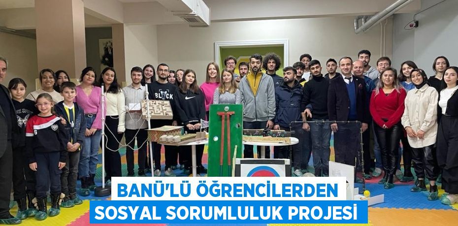 BANÜ’LÜ ÖĞRENCİLERDEN SOSYAL SORUMLULUK PROJESİ