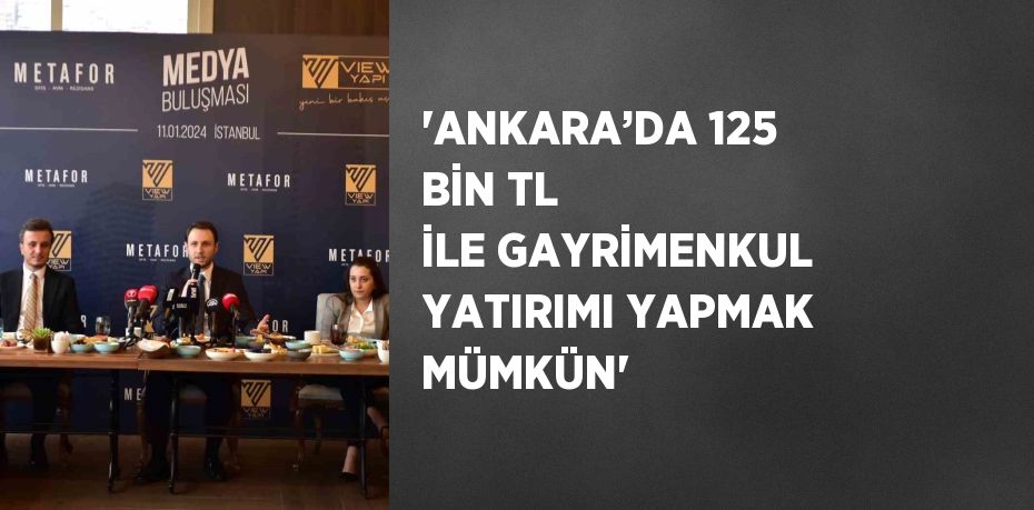 'ANKARA’DA 125 BİN TL İLE GAYRİMENKUL YATIRIMI YAPMAK MÜMKÜN'