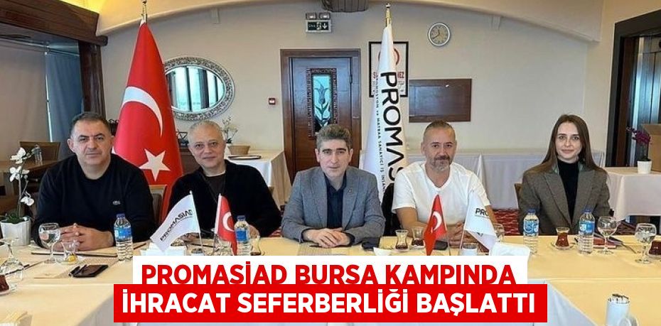 PROMASİAD BURSA KAMPINDA İHRACAT SEFERBERLİĞİ BAŞLATTI