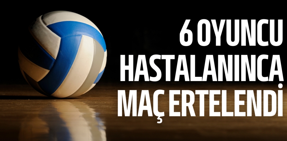 6 OYUNCU HASTALANINCA  MAÇ ERTELENDİ