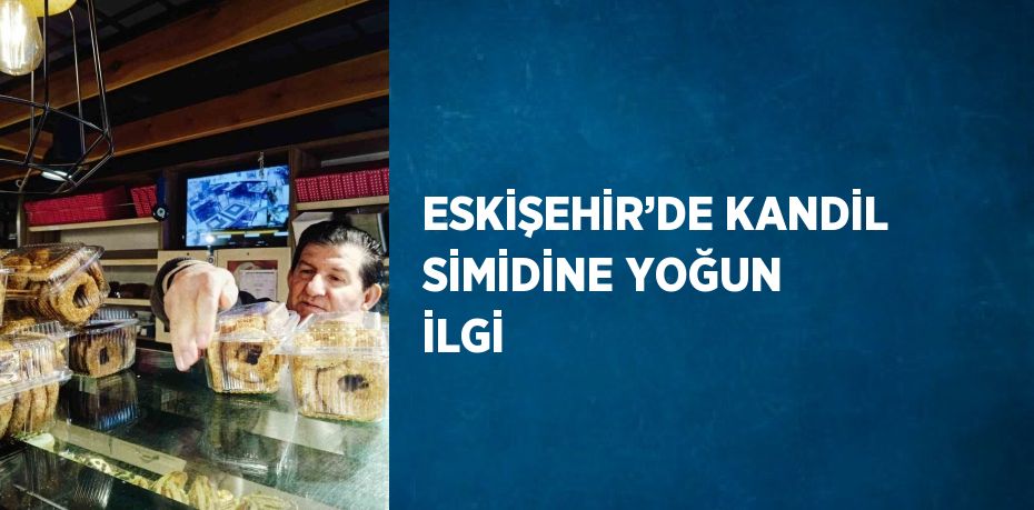 ESKİŞEHİR’DE KANDİL SİMİDİNE YOĞUN İLGİ