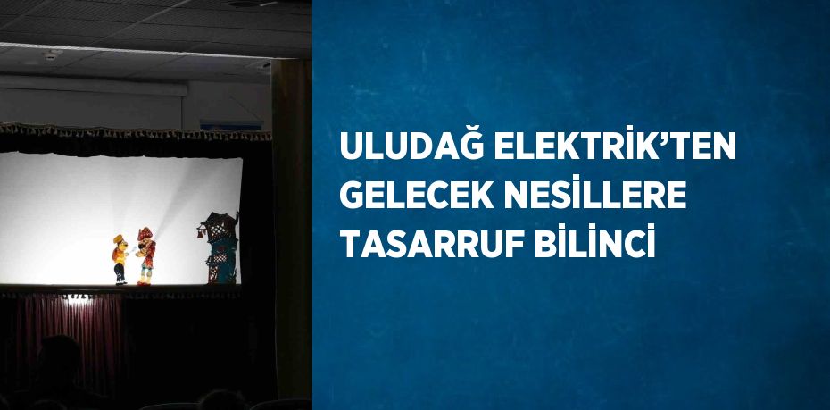 ULUDAĞ ELEKTRİK’TEN GELECEK NESİLLERE TASARRUF BİLİNCİ