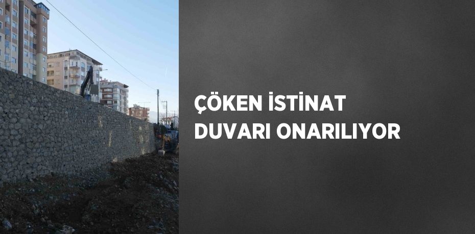 ÇÖKEN İSTİNAT DUVARI ONARILIYOR