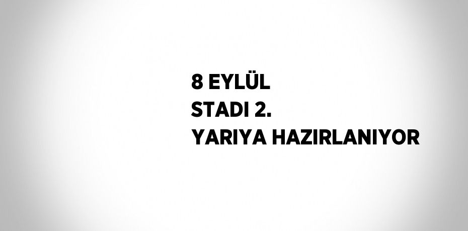 8 EYLÜL STADI 2. YARIYA HAZIRLANIYOR