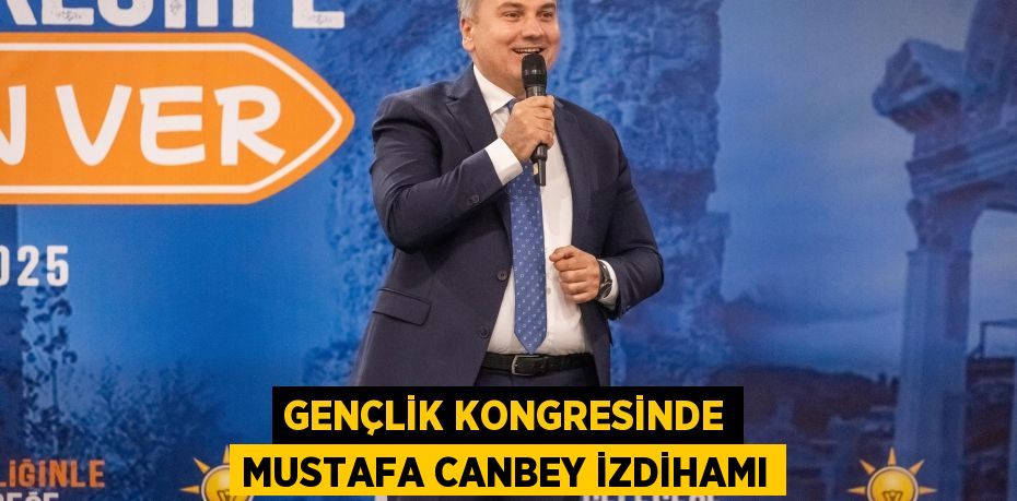Gençlik Kongresinde Mustafa Canbey İzdihamı