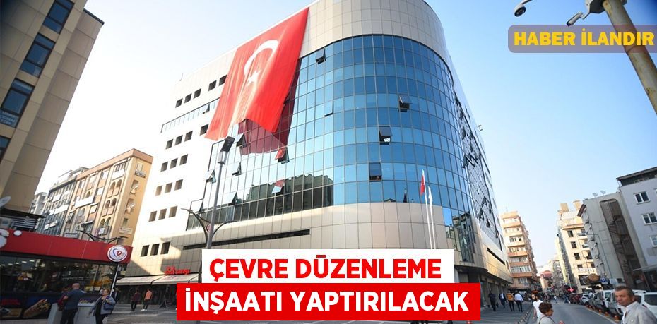 Çevre düzenleme inşaatı yaptırılacak