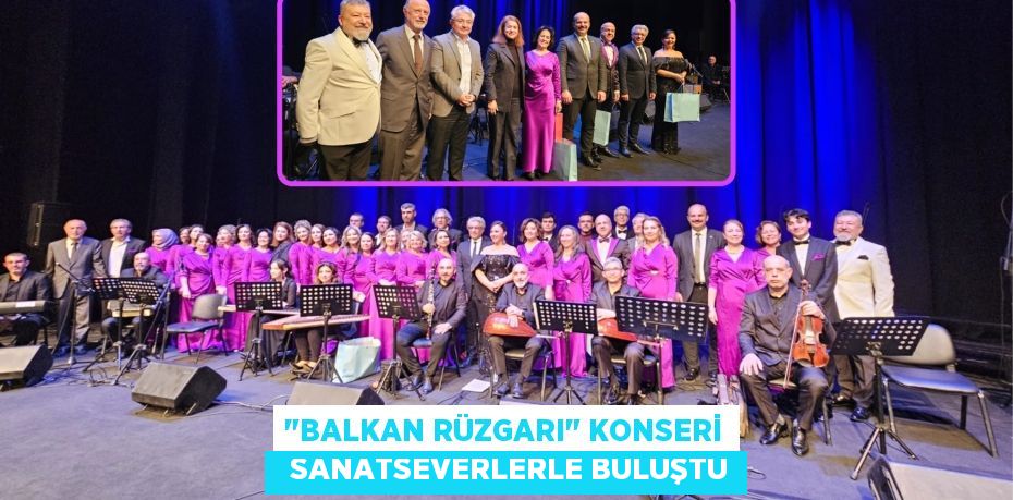 "BALKAN RÜZGARI" KONSERİ   SANATSEVERLERLE BULUŞTU