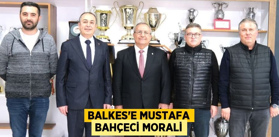 BALKES’E MUSTAFA BAHÇECİ MORALİ