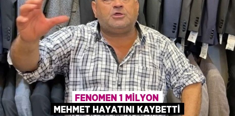 FENOMEN 1 MİLYON MEHMET HAYATINI KAYBETTİ