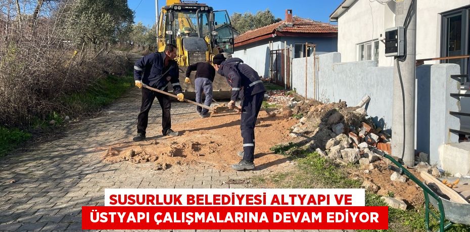 SUSURLUK BELEDİYESİ ALTYAPI VE   ÜSTYAPI ÇALIŞMALARINA DEVAM EDİYOR