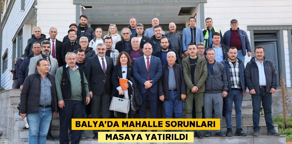 BALYA’DA MAHALLE SORUNLARI   MASAYA YATIRILDI