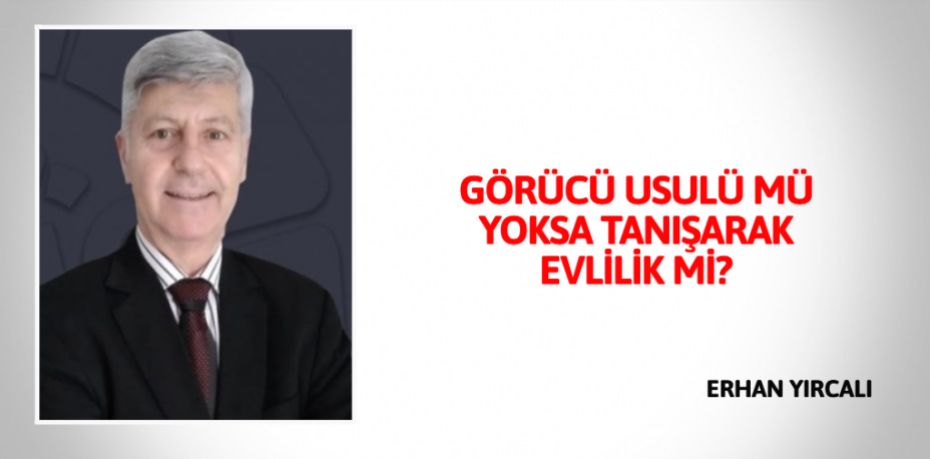 GÖRÜCÜ USULÜ MÜ YOKSA TANIŞARAK EVLİLİK Mİ?