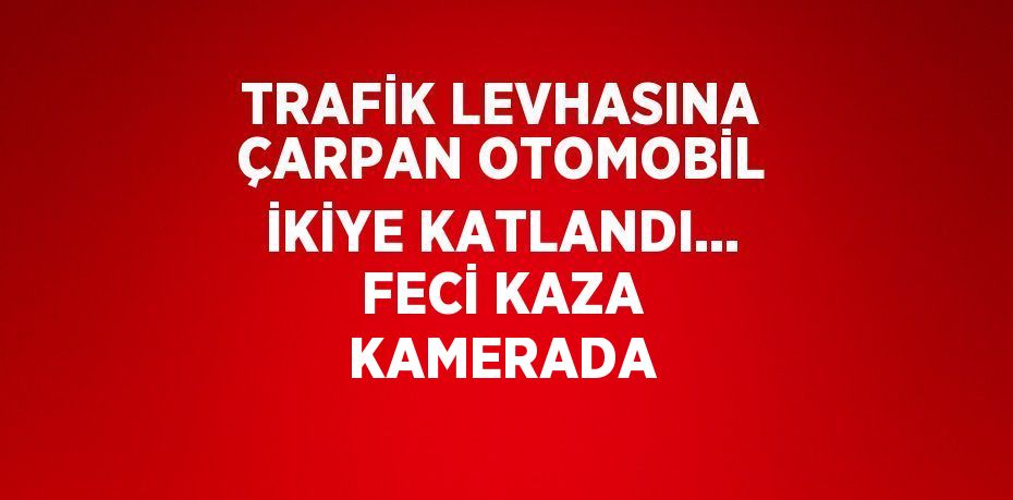 TRAFİK LEVHASINA ÇARPAN OTOMOBİL İKİYE KATLANDI... FECİ KAZA KAMERADA