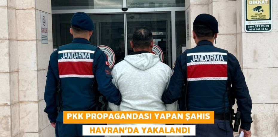 PKK PROPAGANDASI YAPAN ŞAHIS   HAVRAN’DA YAKALANDI