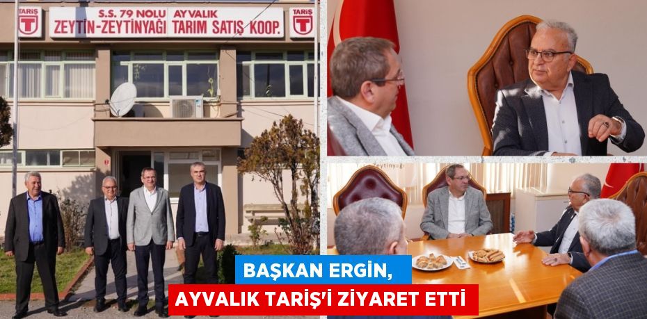 BAŞKAN ERGİN,   AYVALIK TARİŞ’İ ZİYARET ETTİ