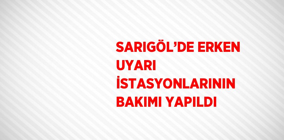 SARIGÖL’DE ERKEN UYARI İSTASYONLARININ BAKIMI YAPILDI