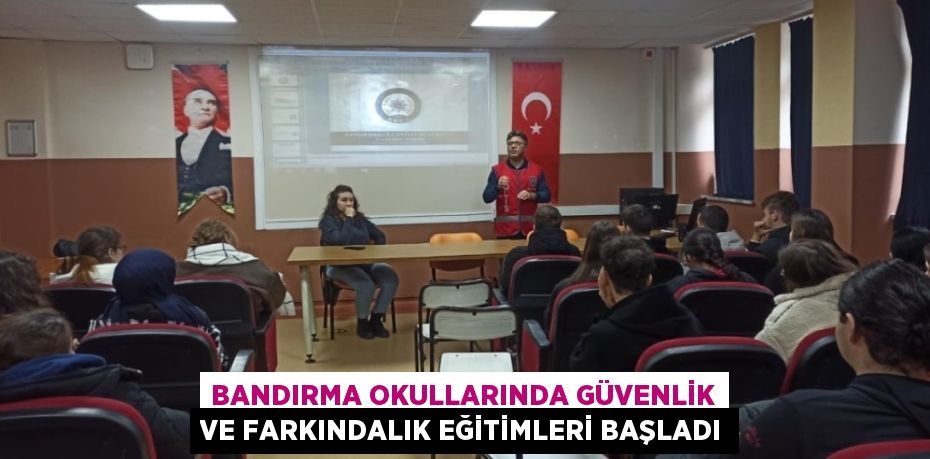 BANDIRMA OKULLARINDA GÜVENLİK VE FARKINDALIK EĞİTİMLERİ BAŞLADI