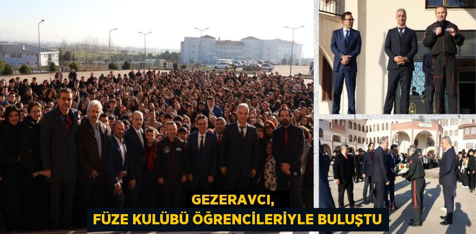 GEZERAVCI,   FÜZE KULÜBÜ ÖĞRENCİLERİYLE BULUŞTU