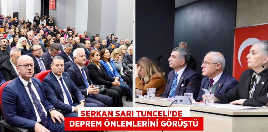 SERKAN SARI TUNCELİ'DE   DEPREM ÖNLEMLERİNİ GÖRÜŞTÜ