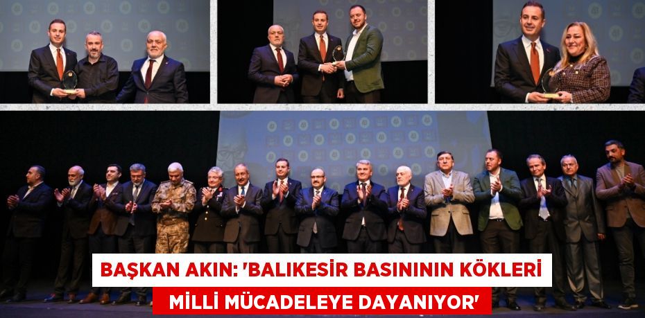 BAŞKAN AKIN: “BALIKESİR BASINININ KÖKLERİ   MİLLİ MÜCADELEYE DAYANIYOR”