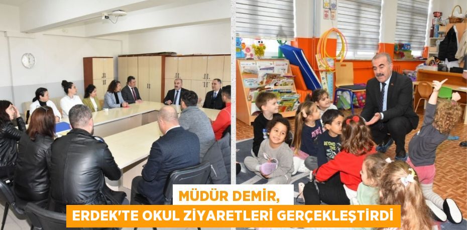 MÜDÜR DEMİR,   ERDEK’TE OKUL ZİYARETLERİ GERÇEKLEŞTİRDİ