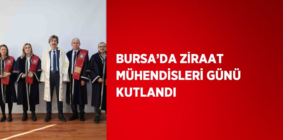 BURSA’DA ZİRAAT MÜHENDİSLERİ GÜNÜ KUTLANDI