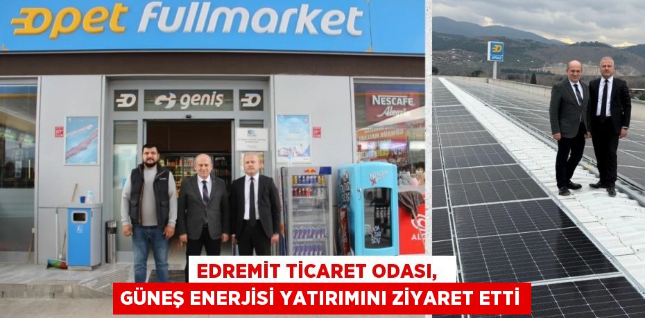 EDREMİT TİCARET ODASI,   GÜNEŞ ENERJİSİ YATIRIMINI ZİYARET ETTİ