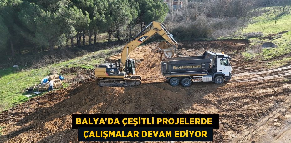 BALYA’DA ÇEŞİTLİ PROJELERDE   ÇALIŞMALAR DEVAM EDİYOR