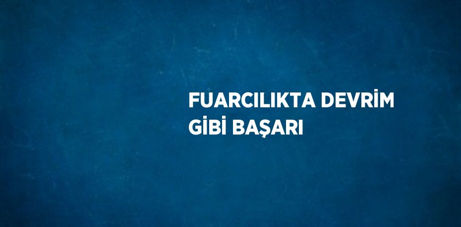 FUARCILIKTA DEVRİM GİBİ BAŞARI