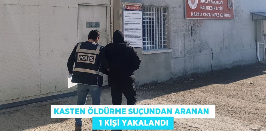 KASTEN ÖLDÜRME SUÇUNDAN ARANAN    1 KİŞİ YAKALANDI