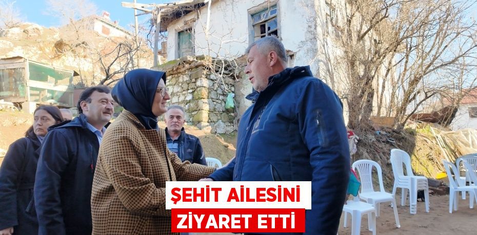 ŞEHİT AİLESİNİ ZİYARET ETTİ