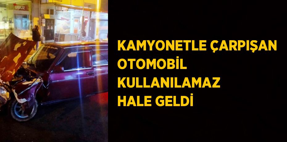 KAMYONETLE ÇARPIŞAN OTOMOBİL KULLANILAMAZ HALE GELDİ