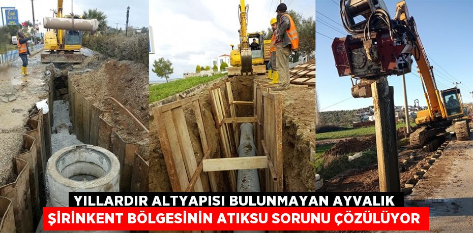 YILLARDIR ALTYAPISI BULUNMAYAN AYVALIK ŞİRİNKENT BÖLGESİNİN ATIKSU SORUNU ÇÖZÜLÜYOR