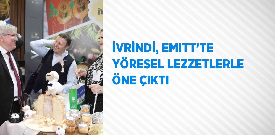 İVRİNDİ, EMITT’TE YÖRESEL LEZZETLERLE ÖNE ÇIKTI