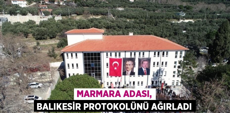 MARMARA ADASI, BALIKESİR PROTOKOLÜNÜ AĞIRLADI