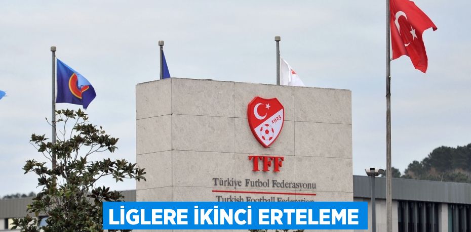 LİGLERE İKİNCİ ERTELEME