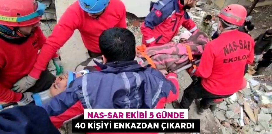 Nas-Sar ekibi 5 günde 40 kişiyi enkazdan çıkardı