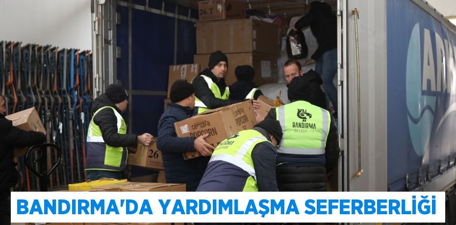 BANDIRMA’DA YARDIMLAŞMA SEFERBERLİĞİ