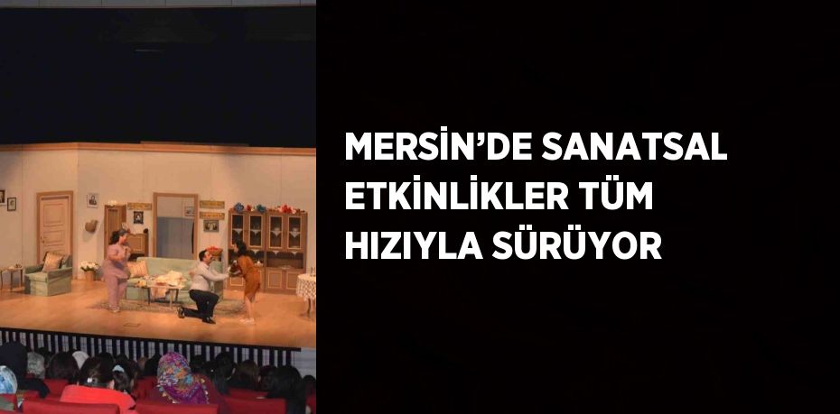 MERSİN’DE SANATSAL ETKİNLİKLER TÜM HIZIYLA SÜRÜYOR