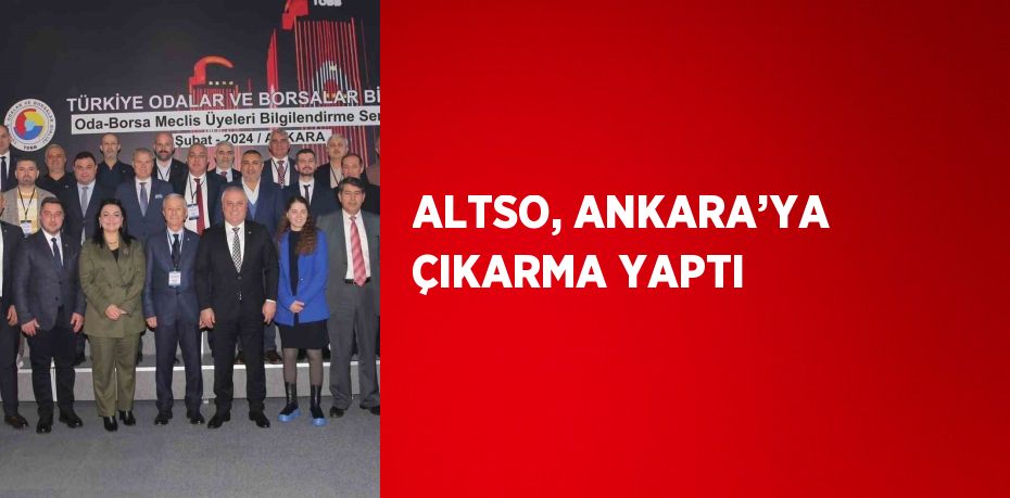 ALTSO, ANKARA’YA ÇIKARMA YAPTI