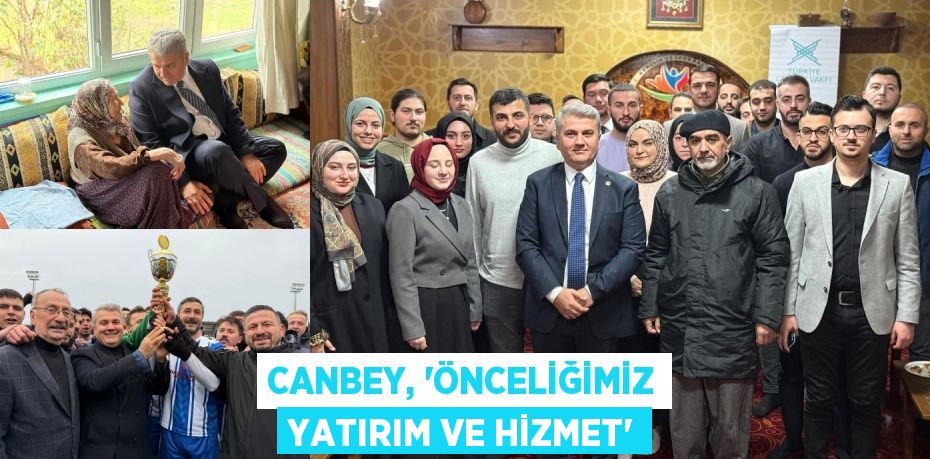 CANBEY, “ÖNCELİĞİMİZ YATIRIM VE HİZMET”