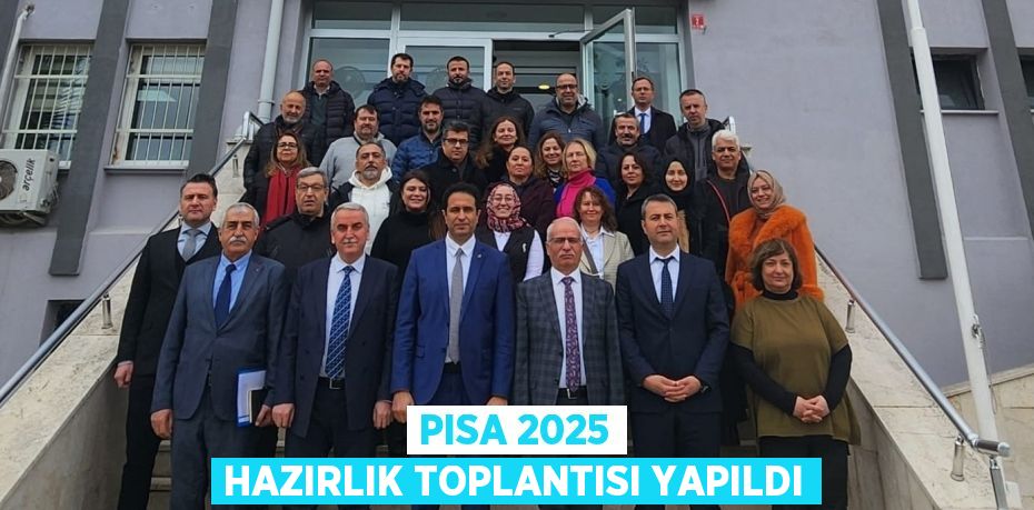 PISA 2025 HAZIRLIK TOPLANTISI YAPILDI