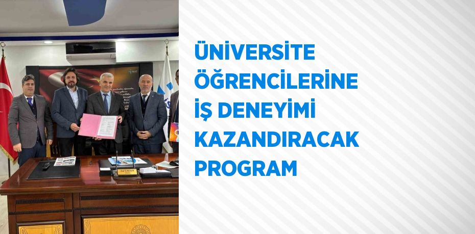 ÜNİVERSİTE ÖĞRENCİLERİNE İŞ DENEYİMİ KAZANDIRACAK PROGRAM