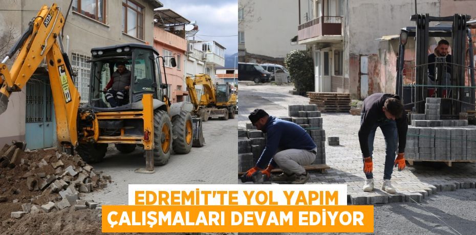 EDREMİT’TE YOL YAPIM ÇALIŞMALARI DEVAM EDİYOR